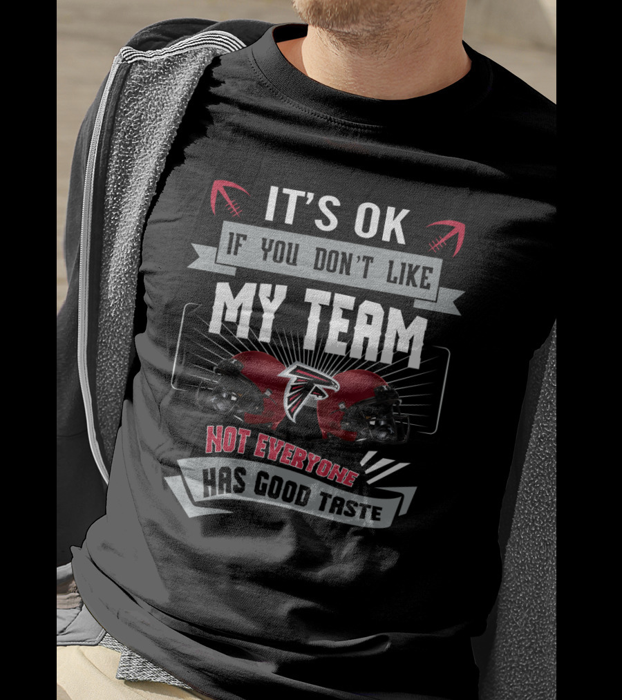 It's Ok If You Don't Like My Team Not Everyone Has Good Taste Falcons Helmets T-Shirt