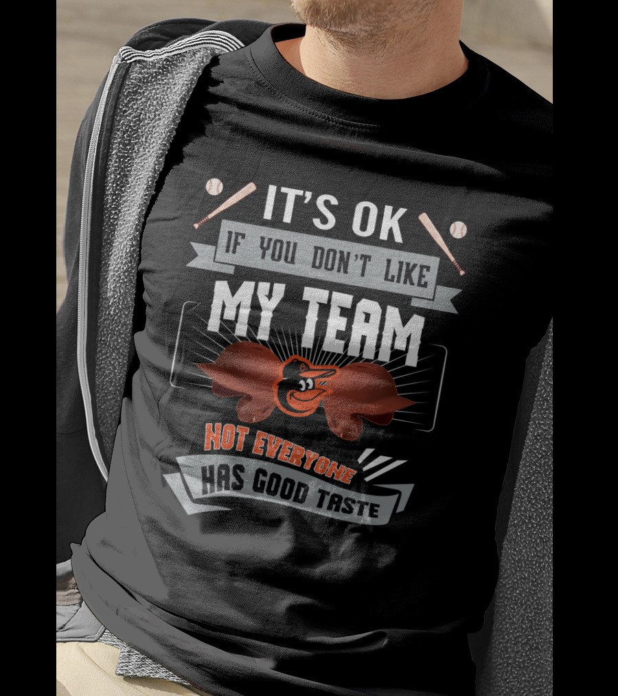 It's OK If You Don't Like My Team Baltimore Orioles Not Everyone Has Good Taste T-Shirt