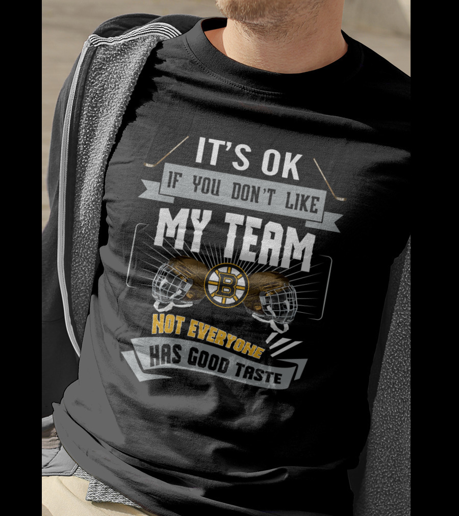 It's OK If You Don't Like My Team Boston Bruins Not Everyone Has Good Taste T-Shirt