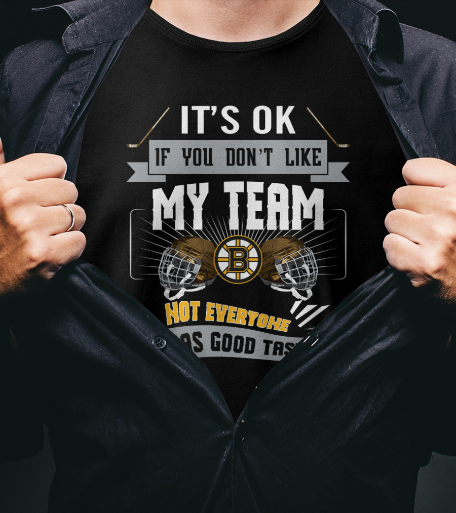 It's OK If You Don't Like My Team Boston Bruins Not Everyone Has Good Taste T-Shirt