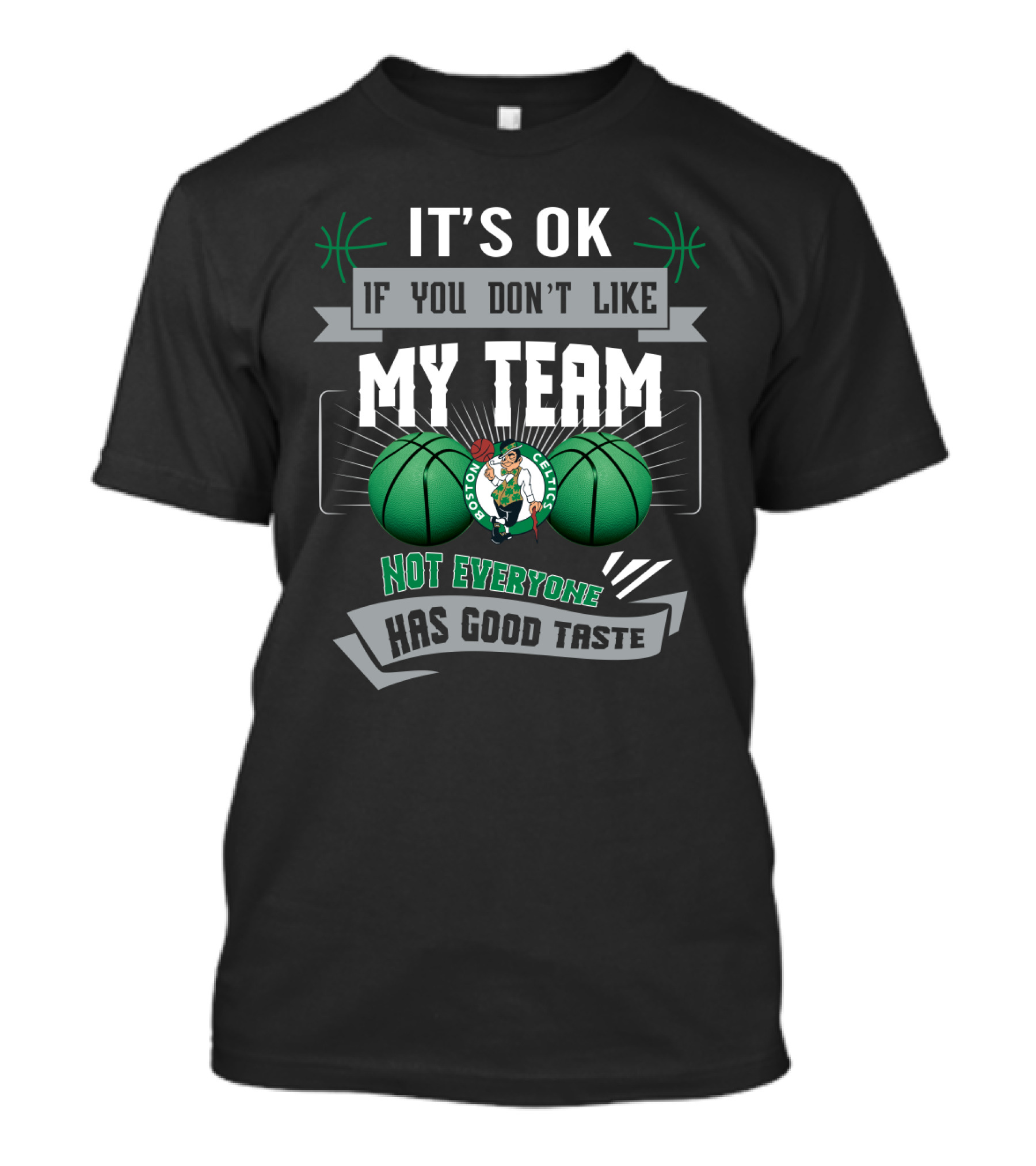 It's Ok If You Don't Like My Team Boston Celtics Not Everyone Has Good Taste T-Shirt