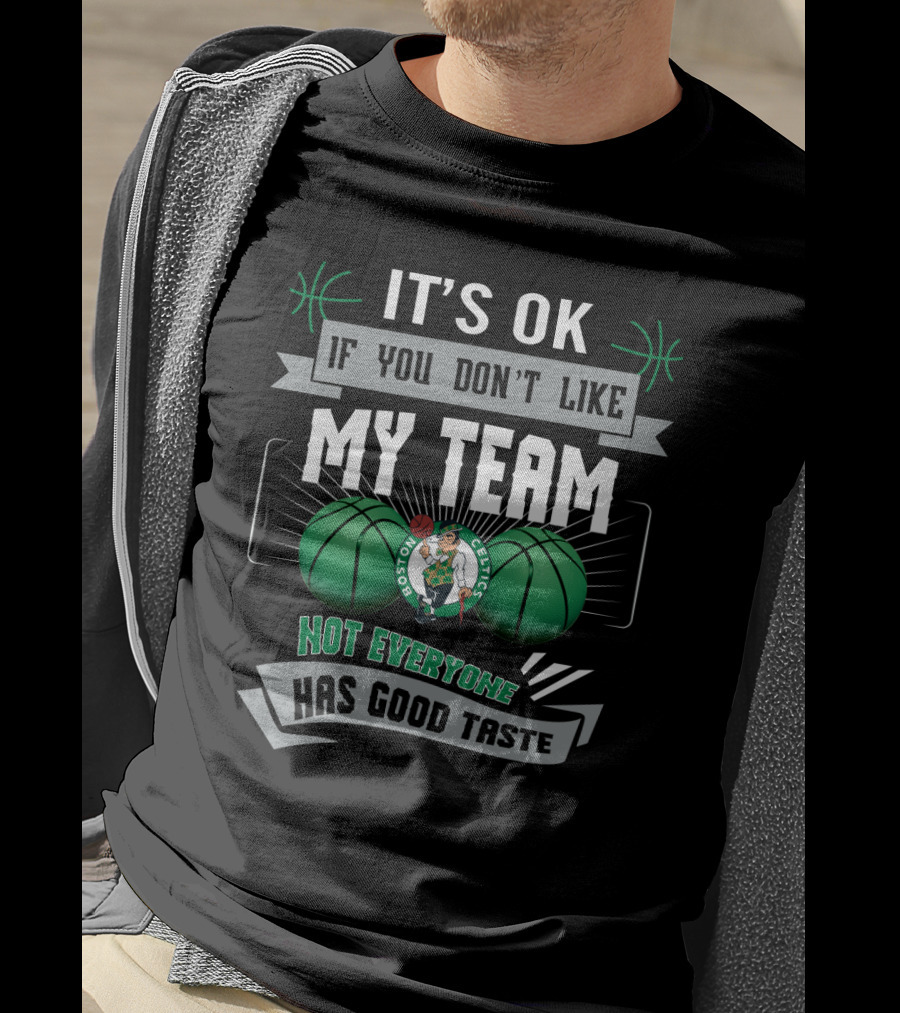 It's Ok If You Don't Like My Team Boston Celtics Not Everyone Has Good Taste T-Shirt