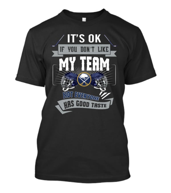 Buffalo Sabres Fans Humor It's OK If You Don't Like My Team Not Everyone Has Good Taste T-Shirt