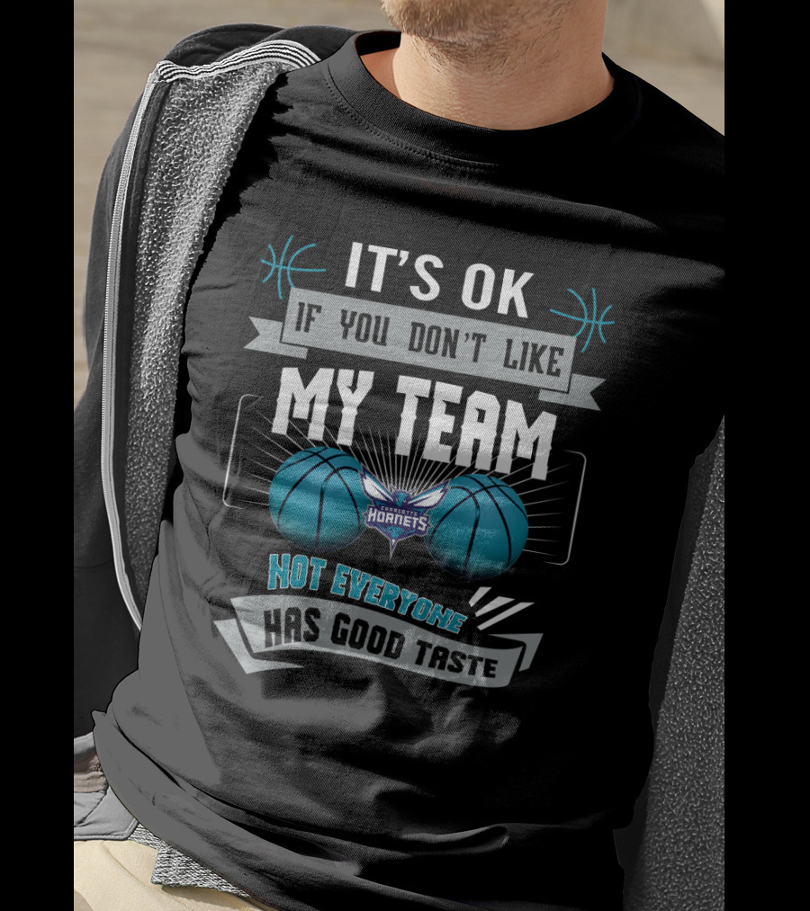 It's Ok If You Don't Like My Team Charlotte Hornets Not Everyone Has Good Taste T-Shirt