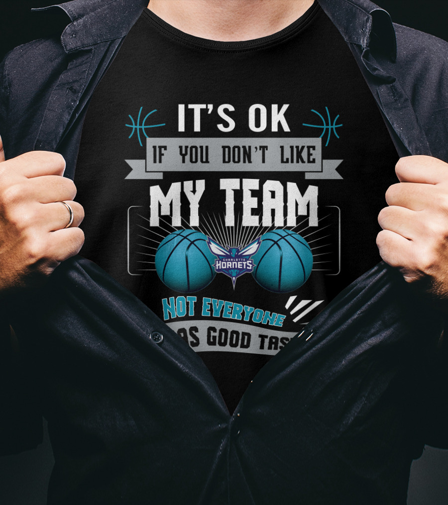It's Ok If You Don't Like My Team Charlotte Hornets Not Everyone Has Good Taste T-Shirt