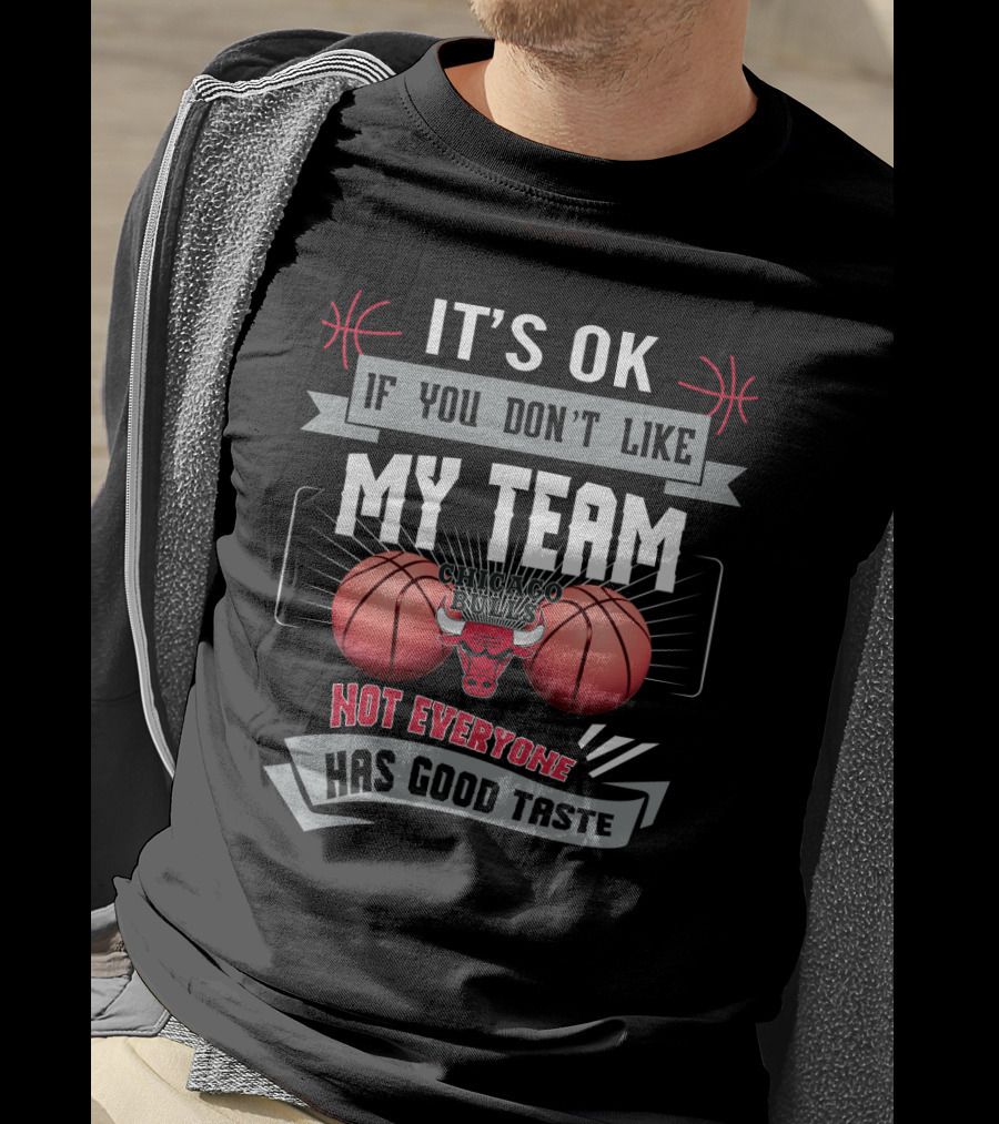 It's Ok If You Don't Like My Team Chicago Bulls Not Everyone Has Good Taste T-Shirt