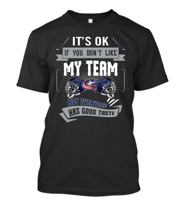 It's OK If You Don't Like My Team Columbus Blue Jackets Not Everyone Has Good Taste T-Shirt