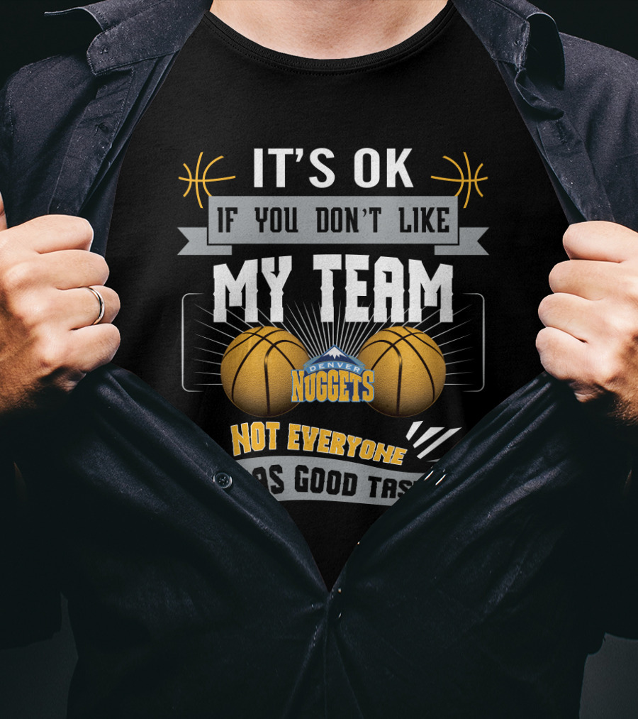 It's Ok If You Don't Like My Team Denver Nuggets Not Everyone Has Good Taste T-Shirt