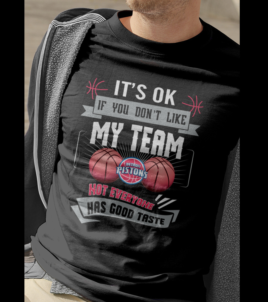 It's Ok If You Don't Like My Team Detroit Pistons Not Everyone Has Good Taste T-Shirt