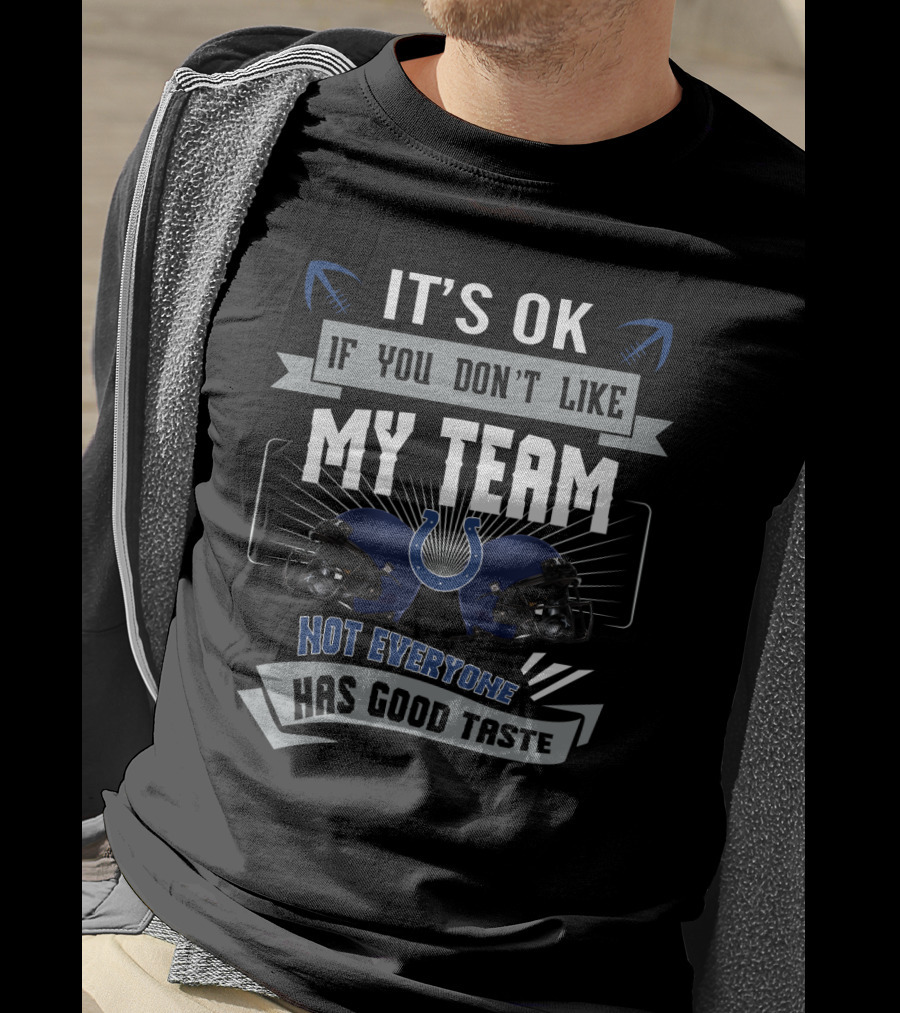 It's Ok If You Don't Like My Team Not Everyone Has Good Taste Colts Fans T-Shirt