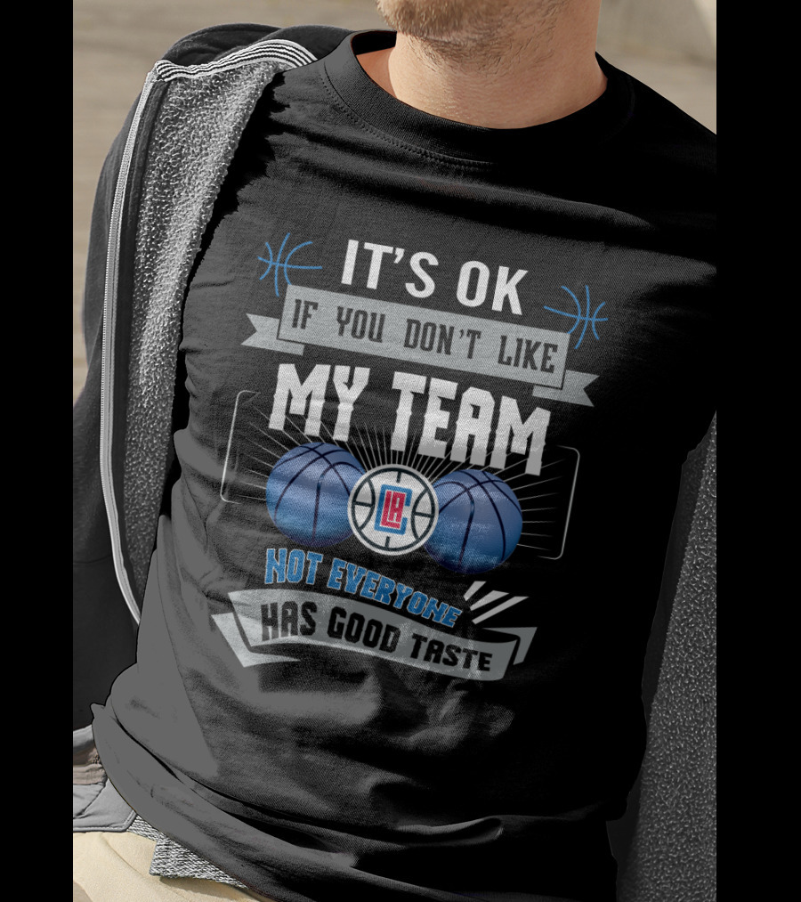 It's Ok If You Don't Like My Team Not Everyone Has Good Taste La Clippers T-Shirt