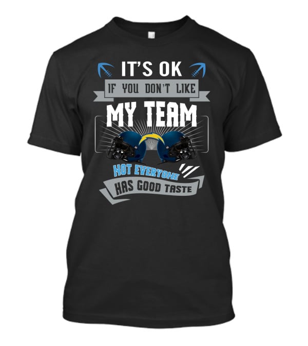 It's Ok If You Don't Like My Team Not Everyone Has Good Taste Los Angeles Chargers Fans T-Shirt