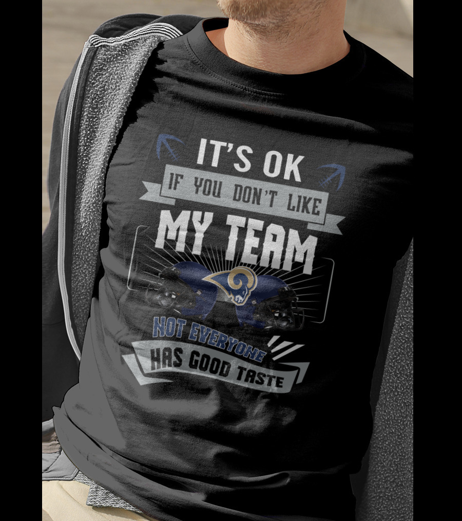 It's Ok If You Don't Like My Team Not Everyone Has Good Taste Los Angeles Rams Fans T-Shirt