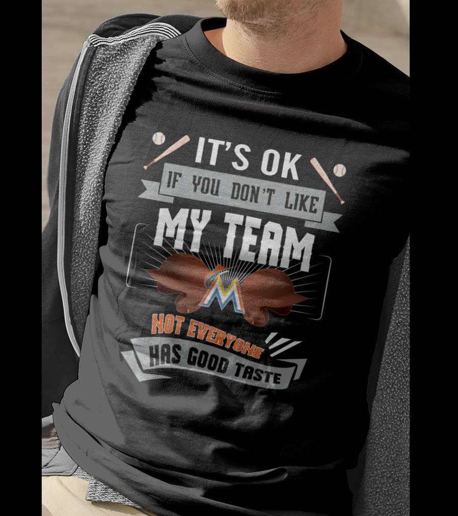 It's Ok If You Don't Like My Team Marlins Not Everyone Has Good Taste T-Shirt