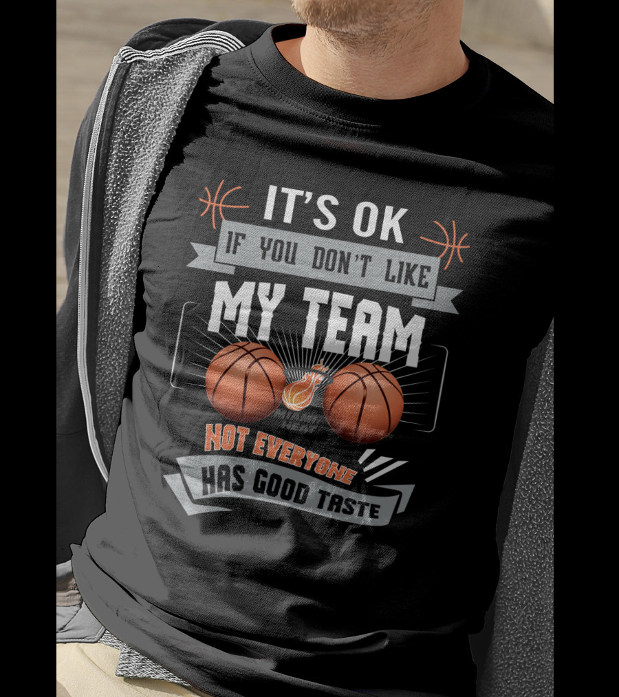 It's Ok If You Don't Like My Team Miami Heat Not Everyone Has Good Taste T-Shirt