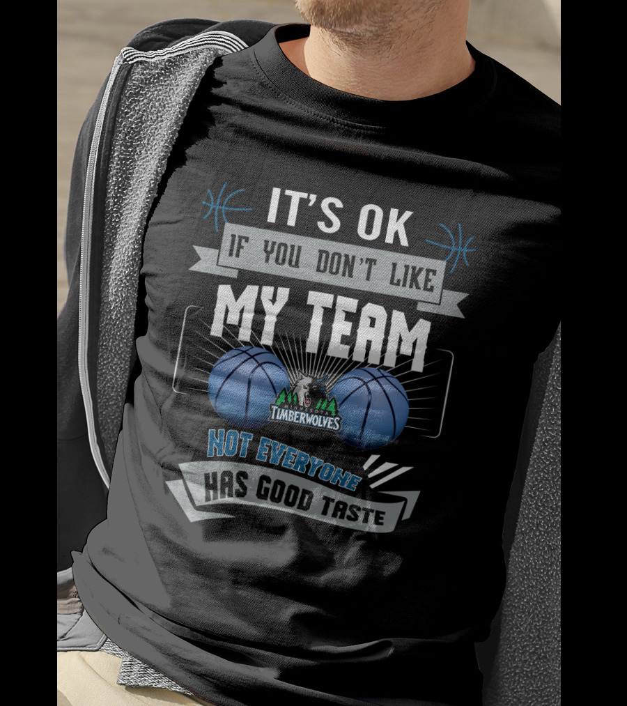 It's Ok If You Don't Like My Team Timberwolves Not Everyone Has Good Taste T-Shirt