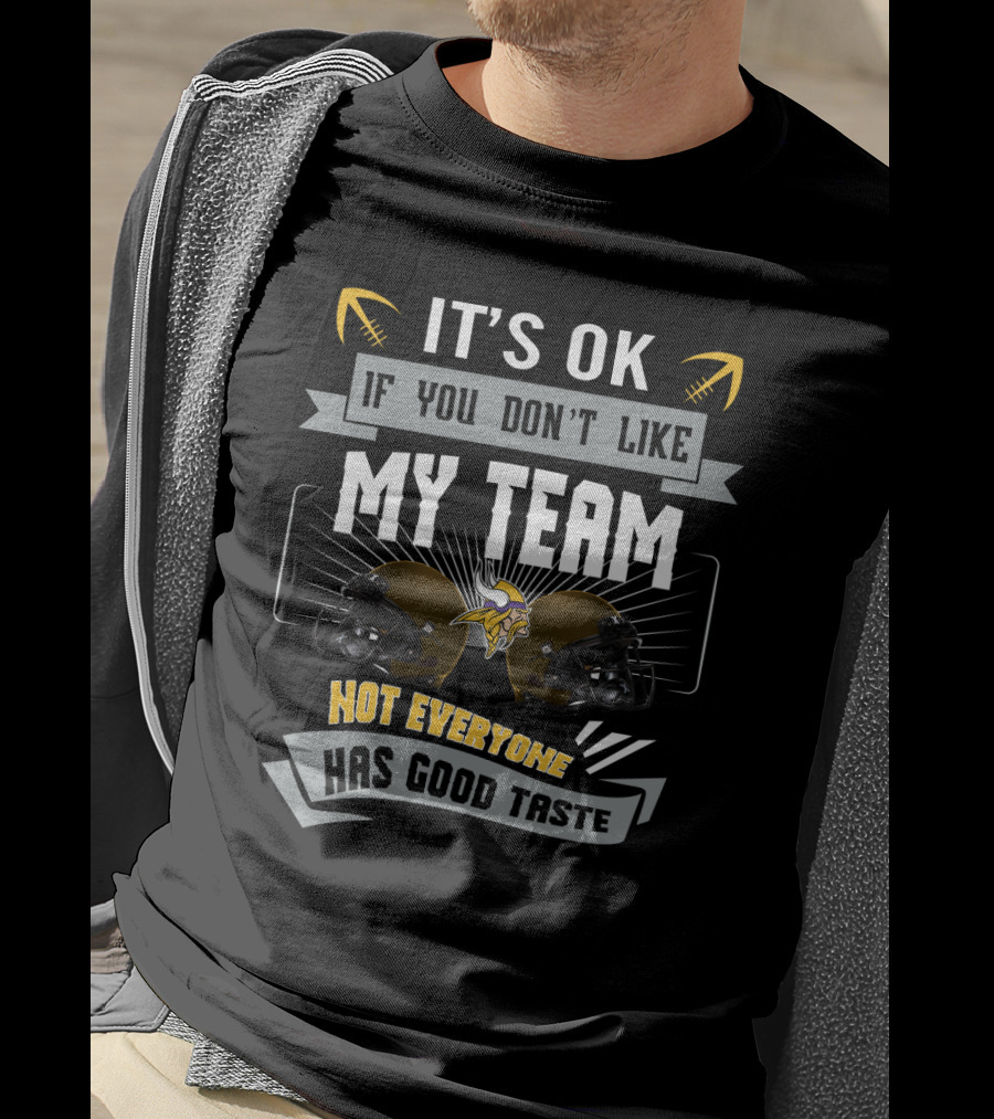 It's Ok If You Don't Like My Team Minnesota Vikings Not Everyone Has Good Taste T-Shirt