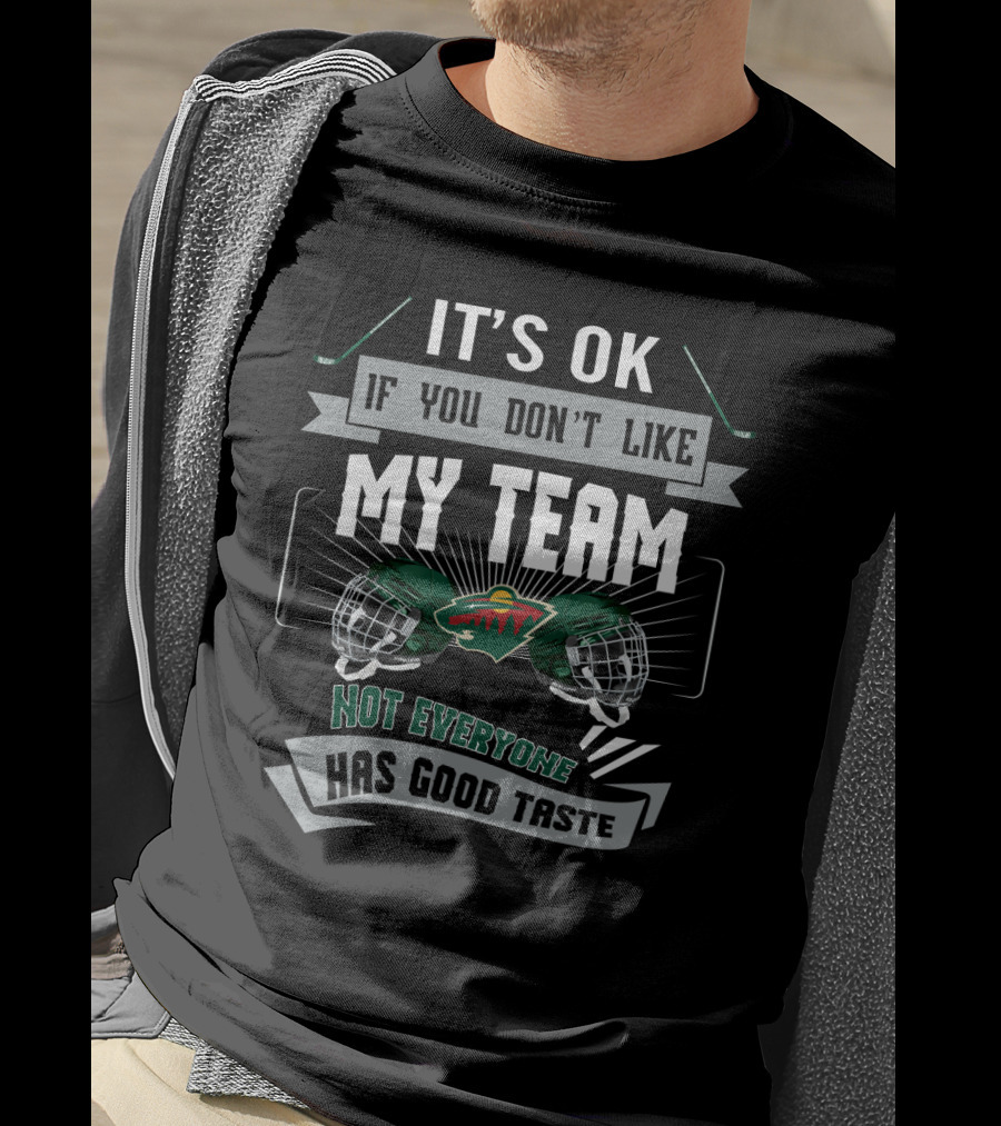 It's OK If You Don't Like My Team Not Everyone Has Good Taste Minnesota Wild Fans T-Shirt
