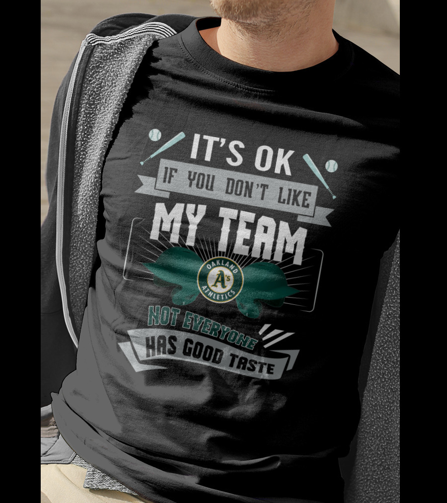 It's OK If You Don't Like My Team Oakland Athletics Not Everyone Has Good Taste T-Shirt