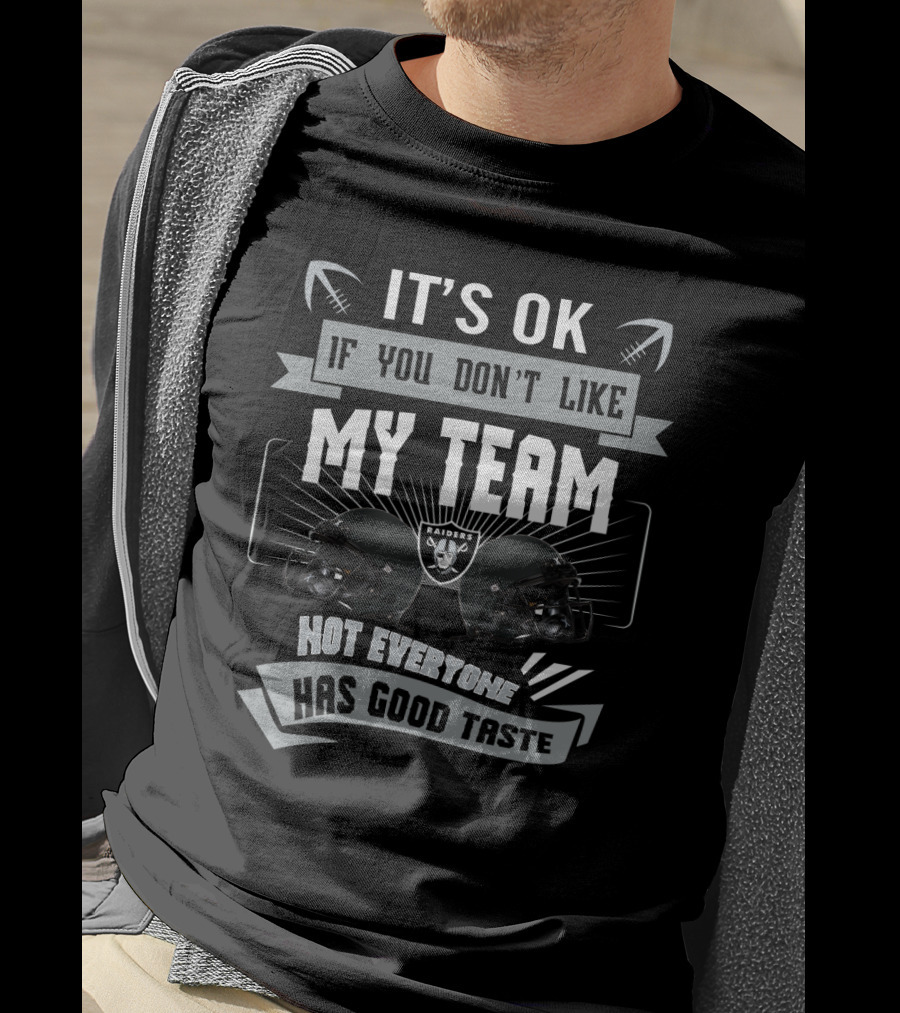 It's Ok If You Don't Like My Team Raiders Not Everyone Has Good Taste T-Shirt