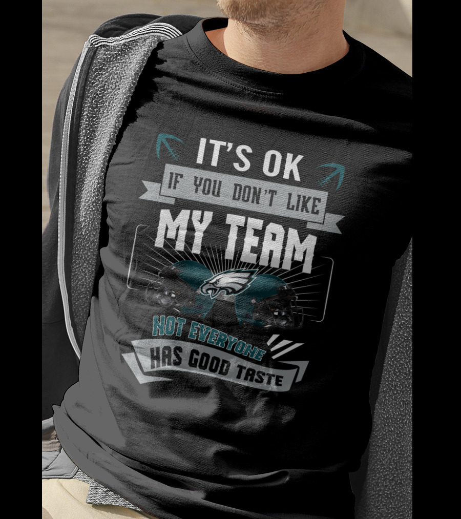 It's Ok If You Don't Like My Team Not Everyone Has Good Taste Philadelphia Eagles T-Shirt