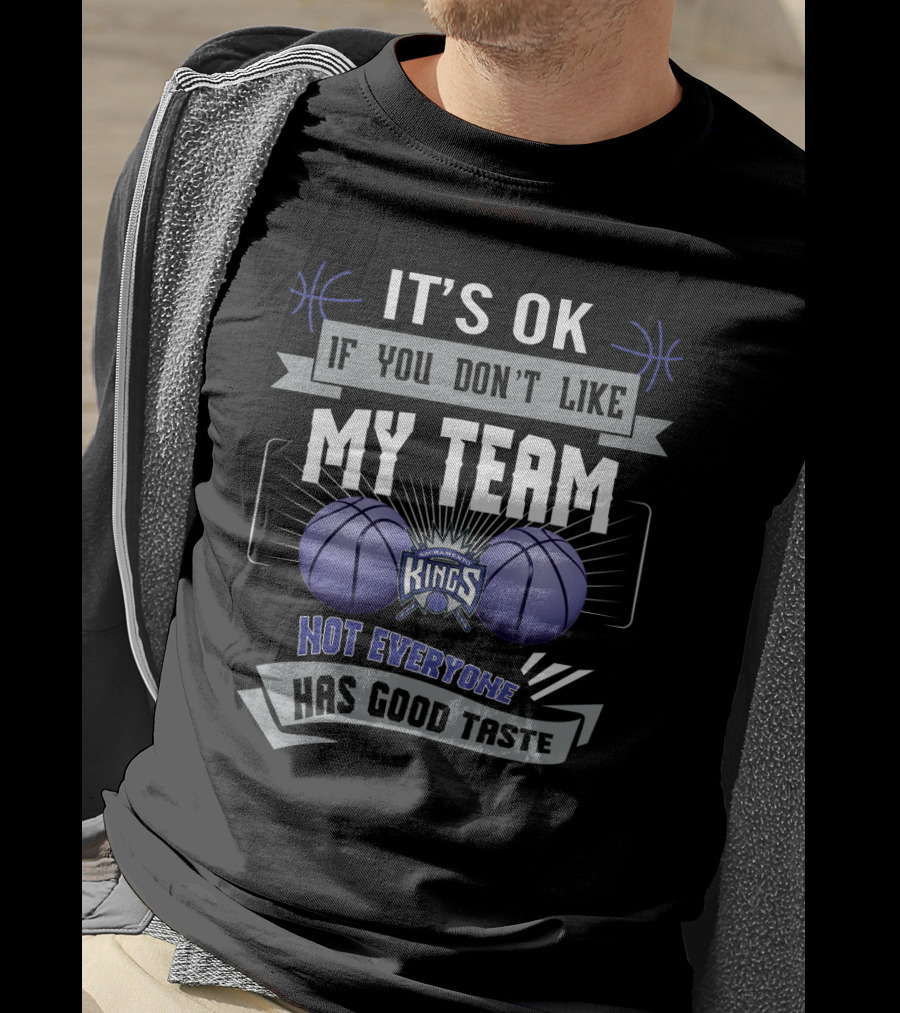 It's Ok If You Don't Like My Team Sacramento Kings Not Everyone Has Good Taste T-Shirt