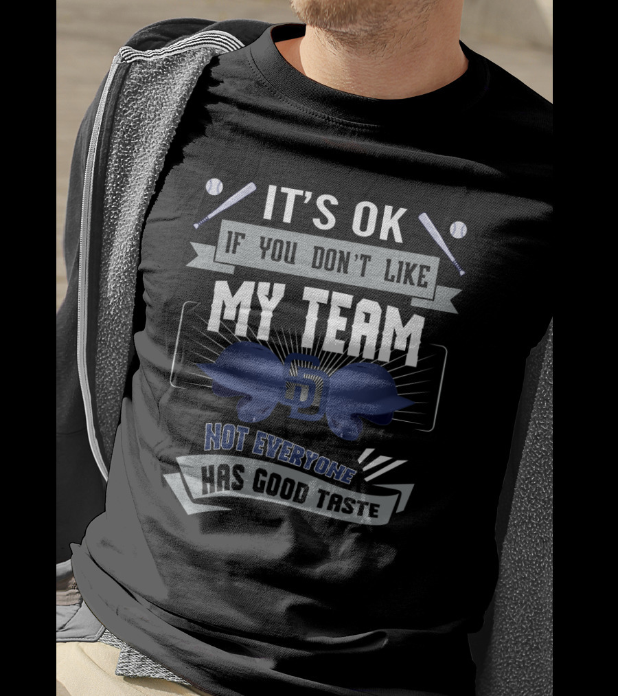 San Diego Padres Fans Humor It's OK If You Don't Like My Team Not Everyone Has Good Taste T-Shirt