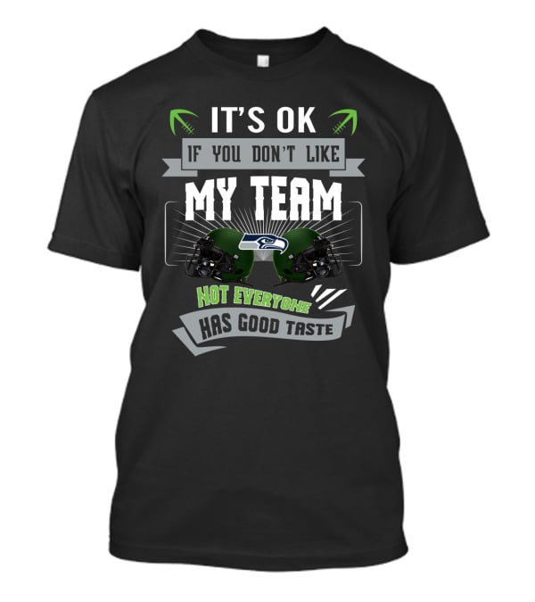 It's Ok If You Don't Like My Team Not Everyone Has Good Taste Seattle Seahawks Fans T-Shirt