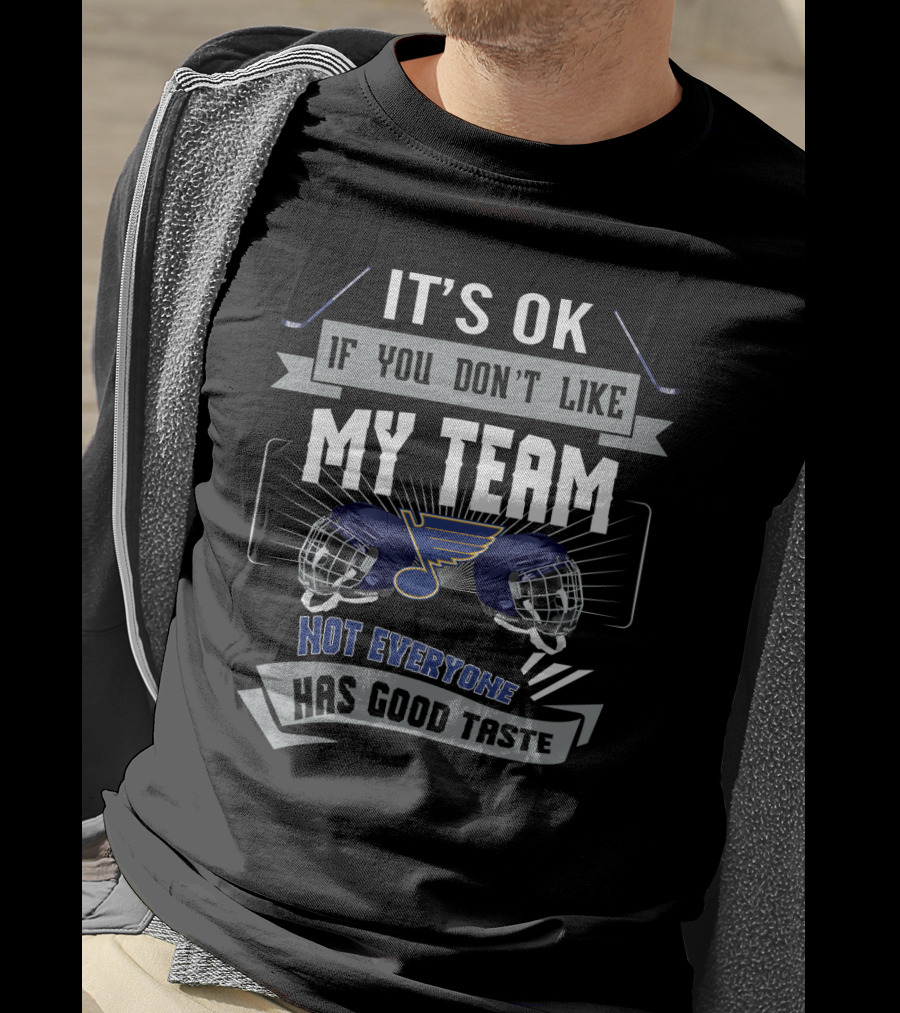 It's OK If You Don't Like My Team St. Louis Blues Not Everyone Has Good Taste T-Shirt
