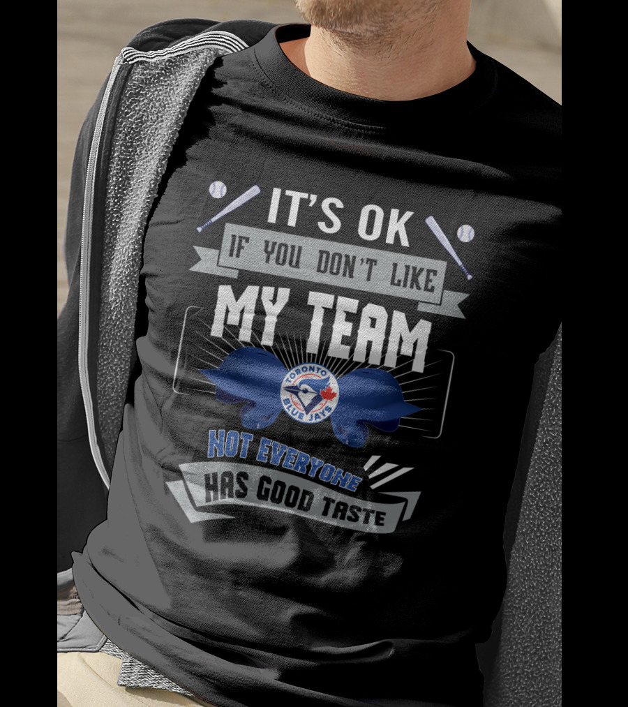 It's OK If You Don't Like My Team Toronto Blue Jays Not Everyone Has Good Taste T-Shirt