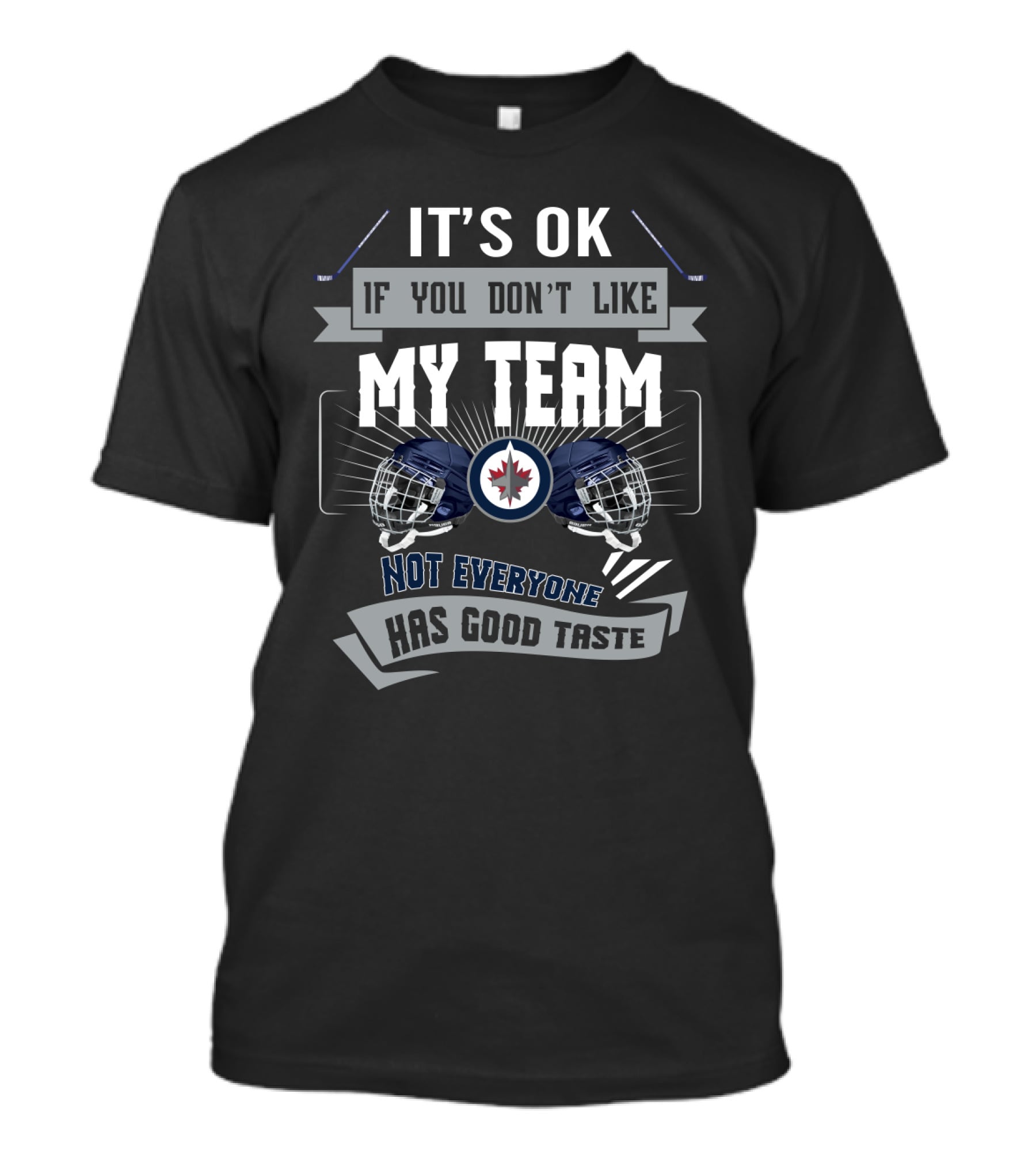 It's OK If You Don't Like My Team Winnipeg Jets Not Everyone Has Good Taste T-Shirt