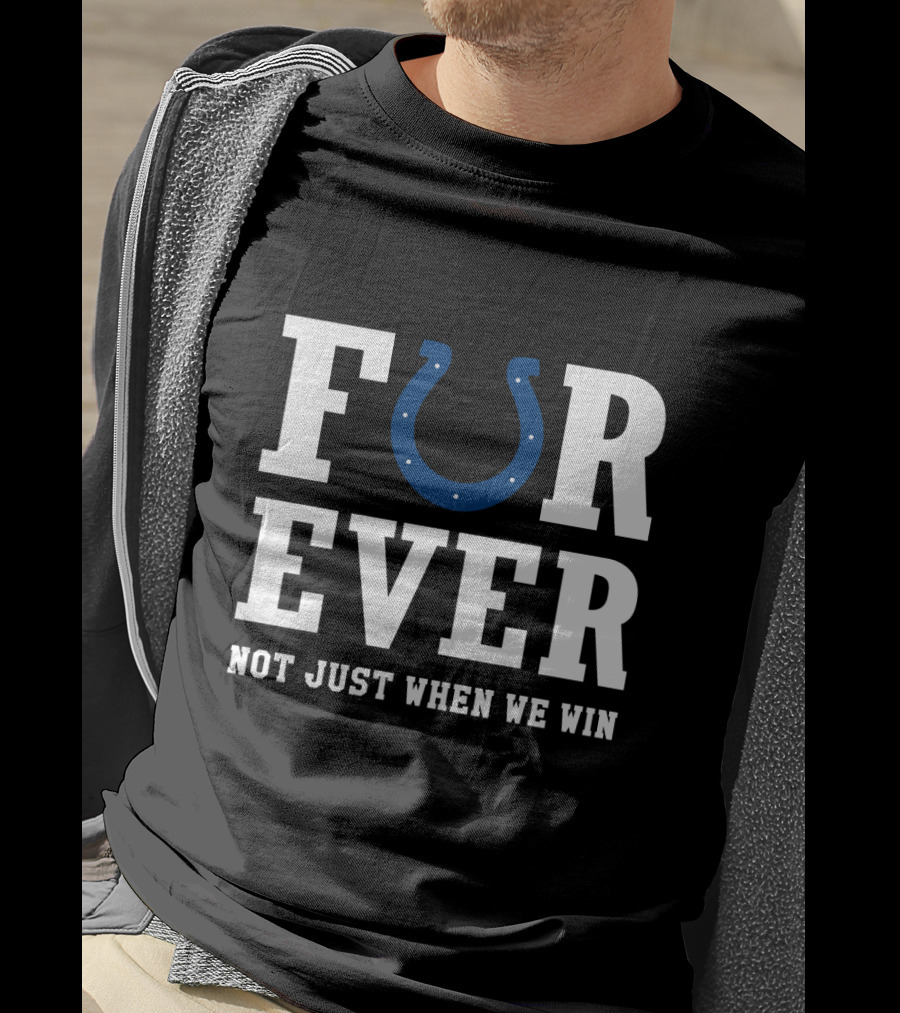 Indianapolis Colts Forever Not Just When We Win For Fans T-Shirt