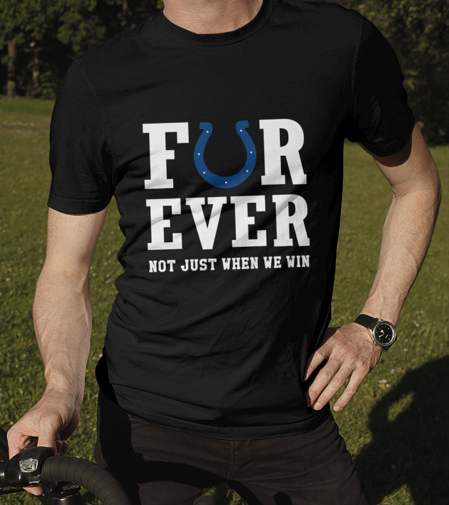 Indianapolis Colts Forever Not Just When We Win For Fans T-Shirt