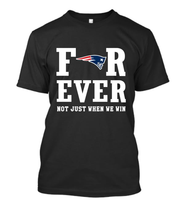 New England Patriots Forever Not Just When We Win T-Shirt