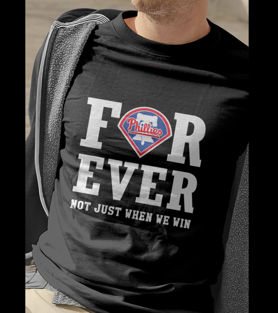 Philadelphia Phillies Forever Not Just When We Win T-Shirt