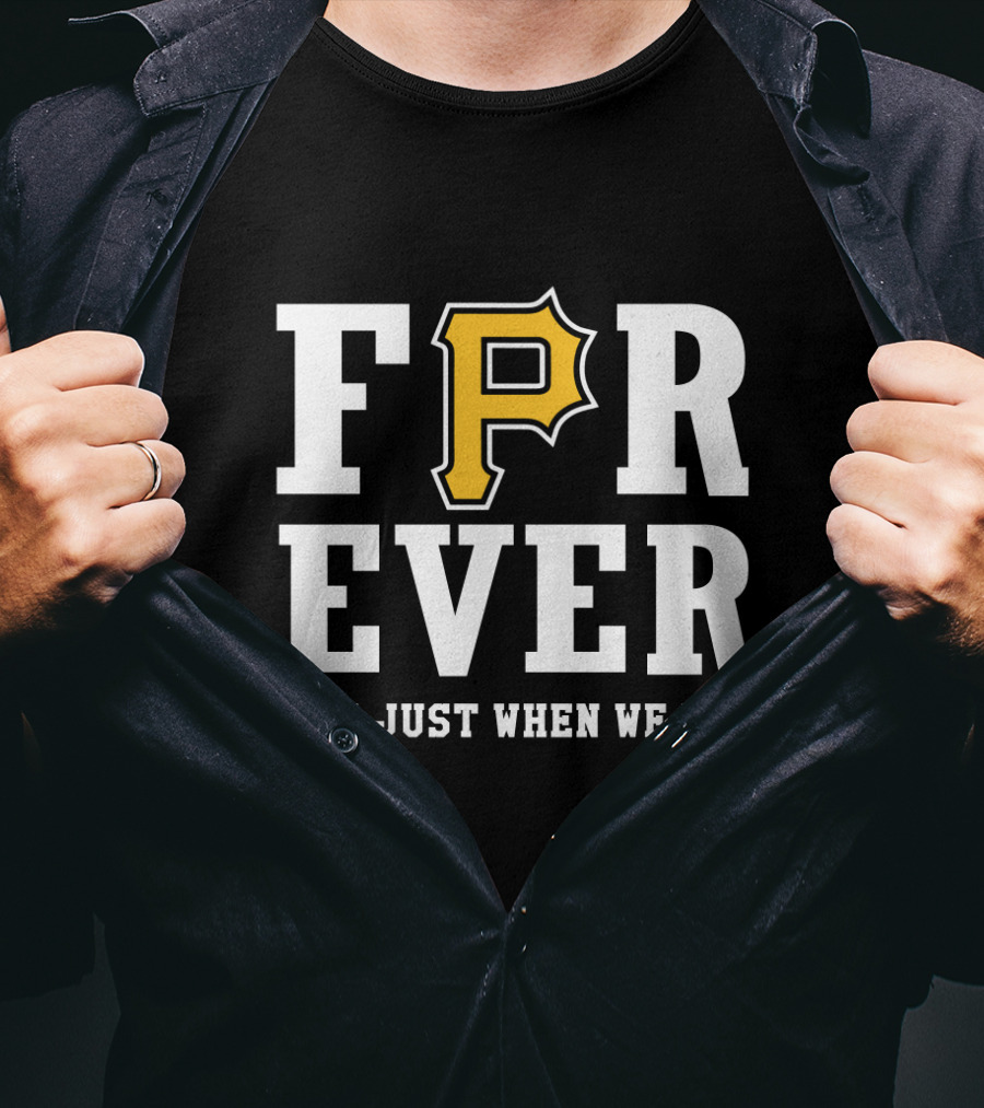 Pittsburgh Pirates Forever Not Just When We Win T-Shirt