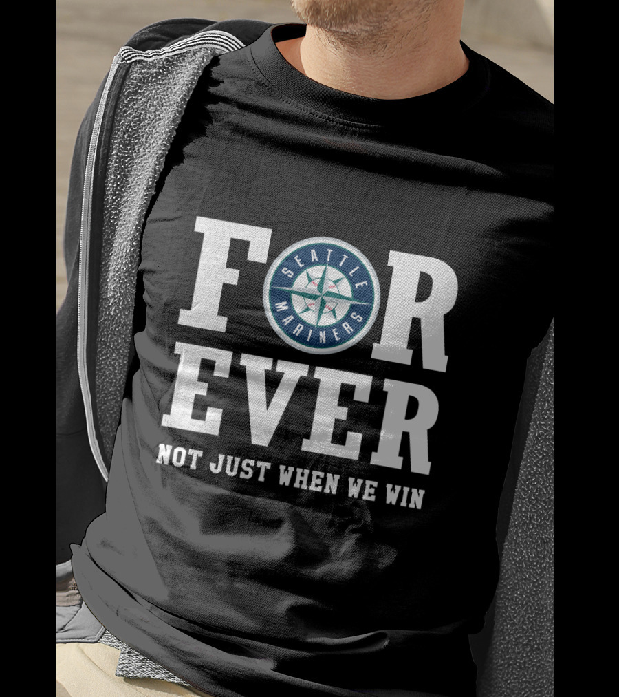 Seattle Mariners Forever Not Just When We Win Fan Loyalty T-Shirt