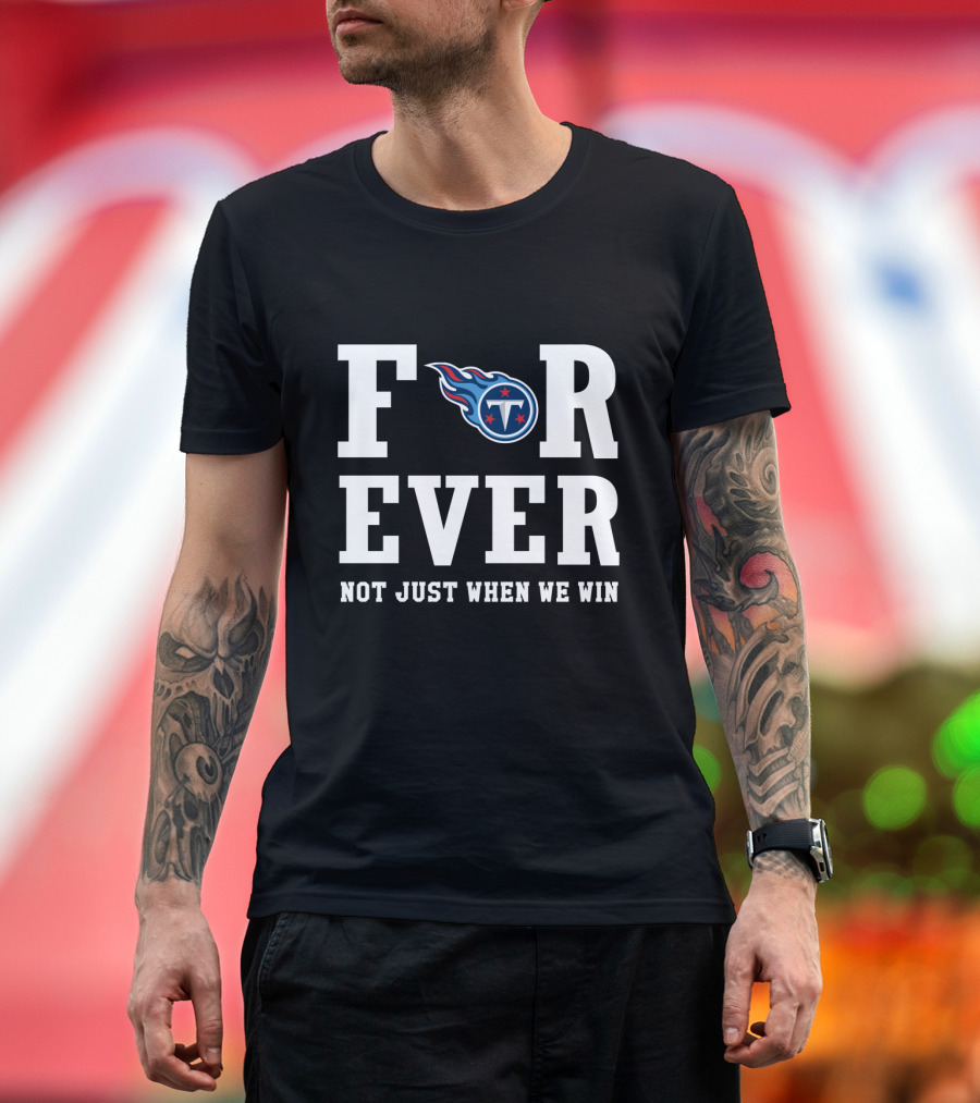 Tennessee Titans Forever Not Just When We Win T-Shirt