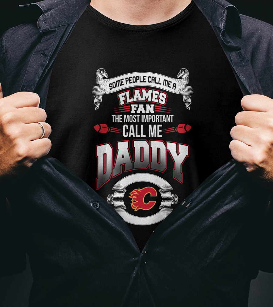 Calgary Flames Fan Most Important Call Me Daddy T-Shirt