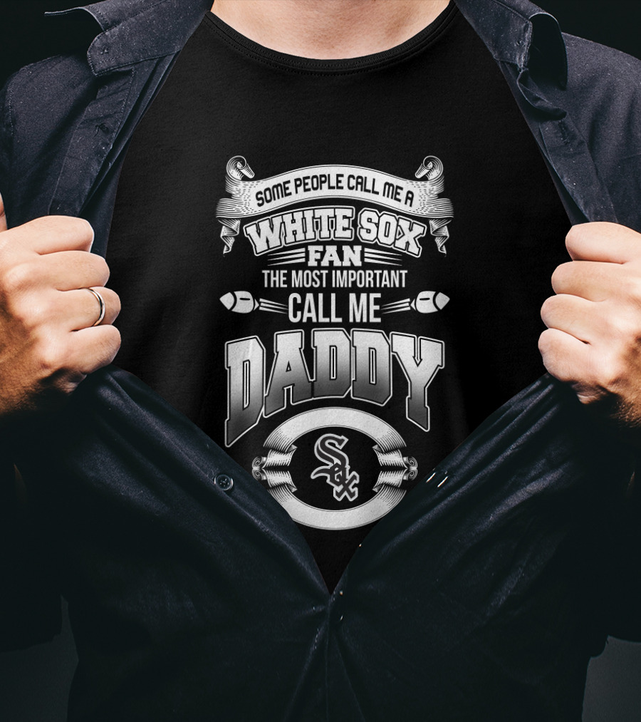 Some People Call Me A White Sox Fan The Most Important Call Me Daddy Sox T-Shirt