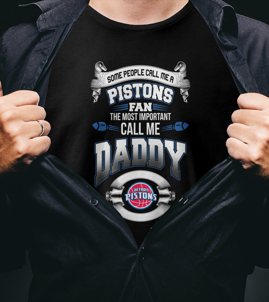 Some People Call Me A Pistons Fan The Most Important Call Me Daddy Detroit Pistons Father's Day T-Shirt