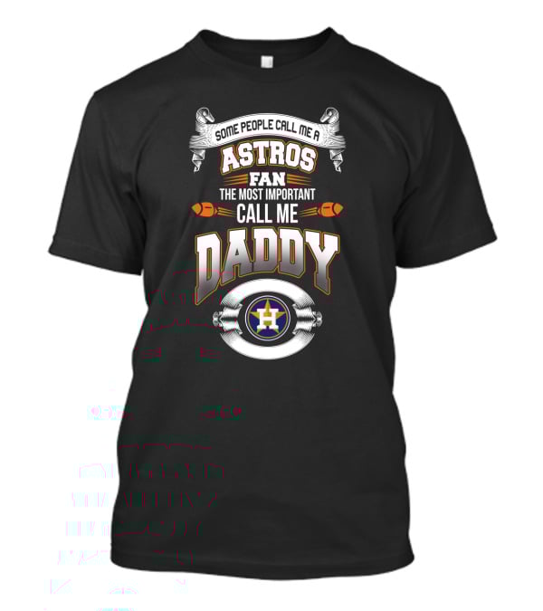 Some People Call Me Astros Fan The Most Important Call Me Daddy T-Shirt