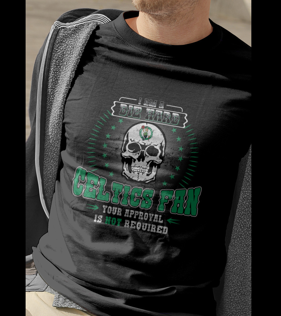 I Am A Die Hard Celtics Fan Your Approval Is Not Required T-Shirt