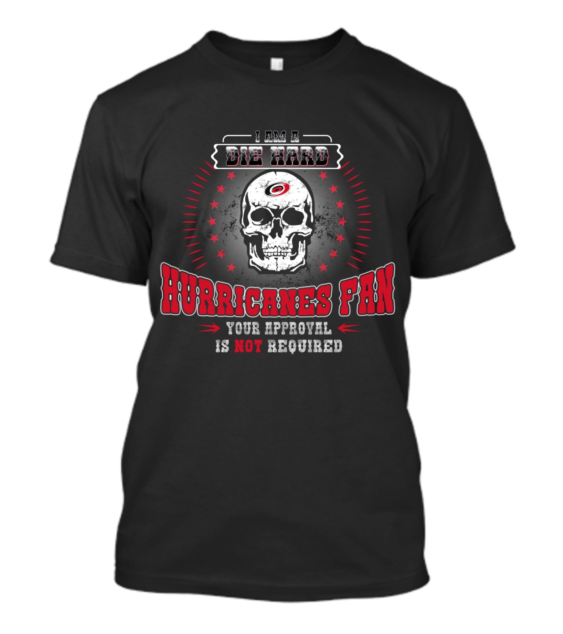 I Am A Die Hard Hurricanes Fan Your Approval Is Not Required Carolina Hurricanes Skull T-Shirt