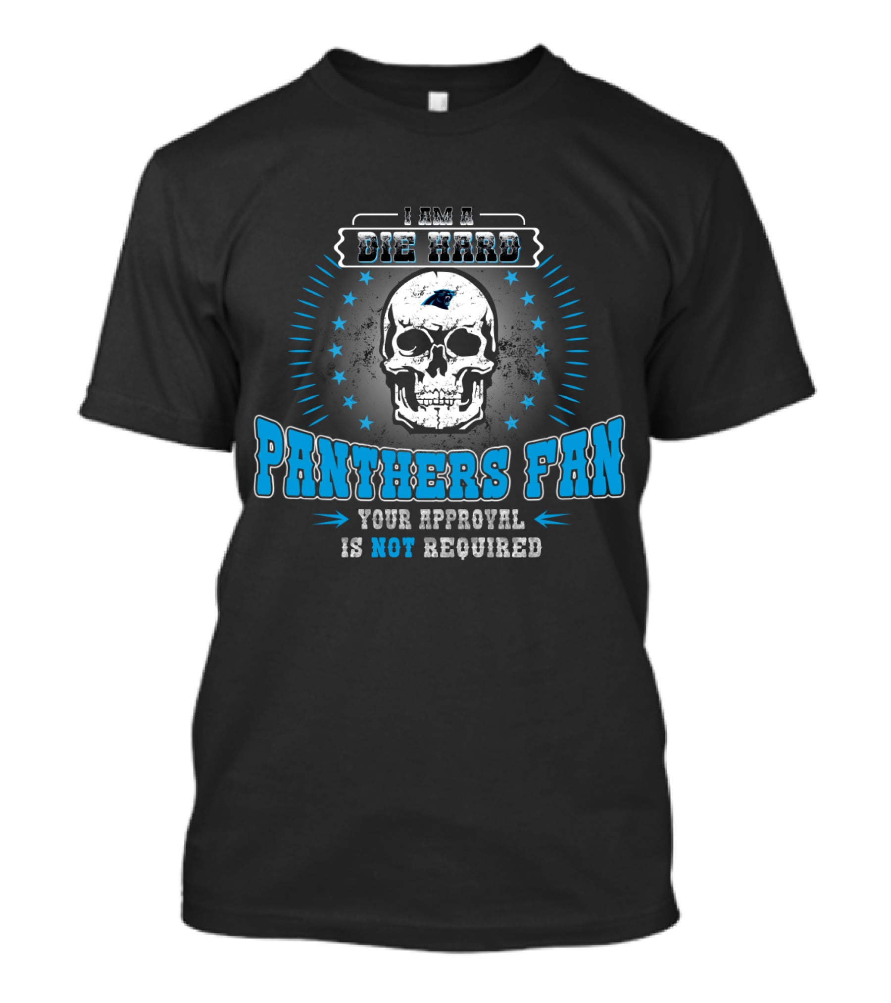 I Am A Die Hard Panthers Fan Your Approval Is Not Required T-Shirt