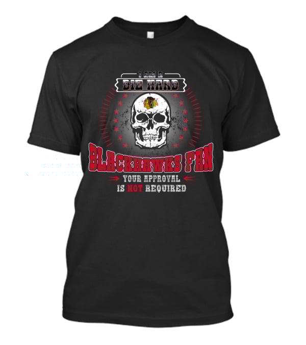 I Am A Die Hard Blackhawks Fan Your Approval Is Not Required Skull Hockey T-Shirt