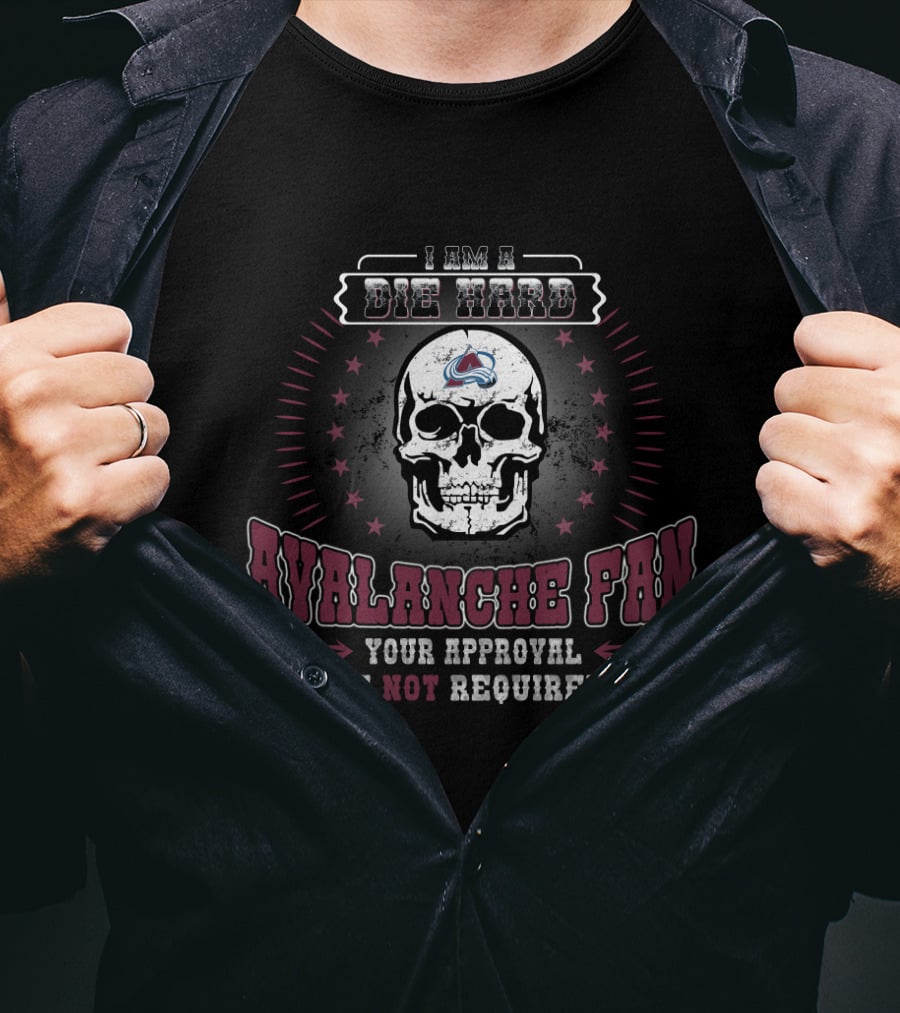 Die Hard Colorado Avalanche Fan Skull Design Your Approval Is Not Required T-Shirt