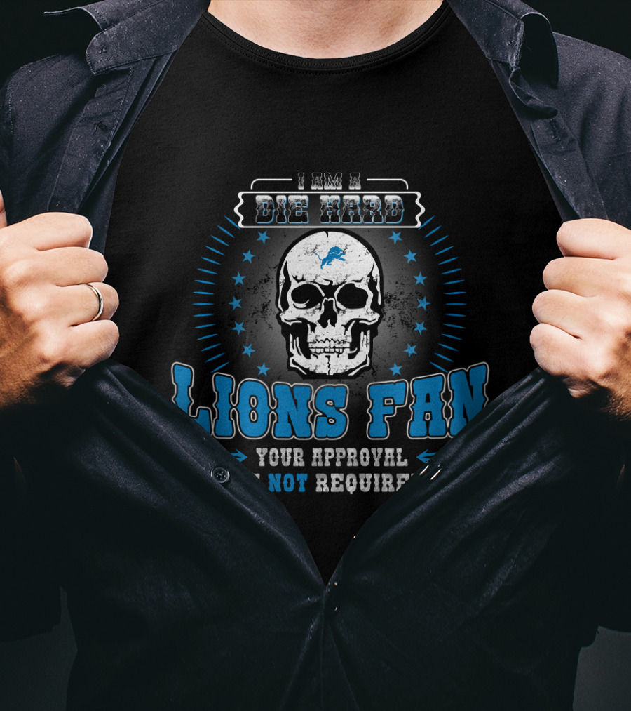 I Am A Die Hard Lions Fan Your Approval Is Not Required T-Shirt