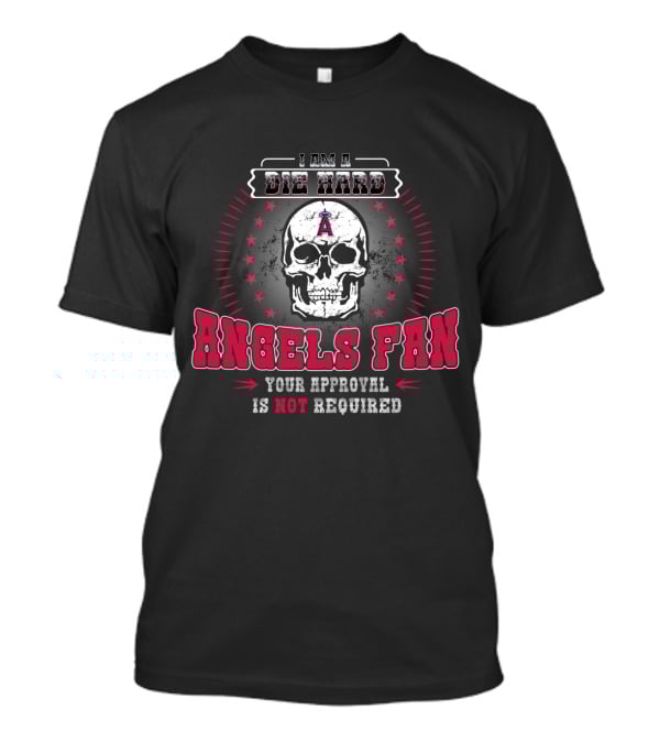 I Am A Die Hard Angels Fan Your Approval Is Not Required T-Shirt