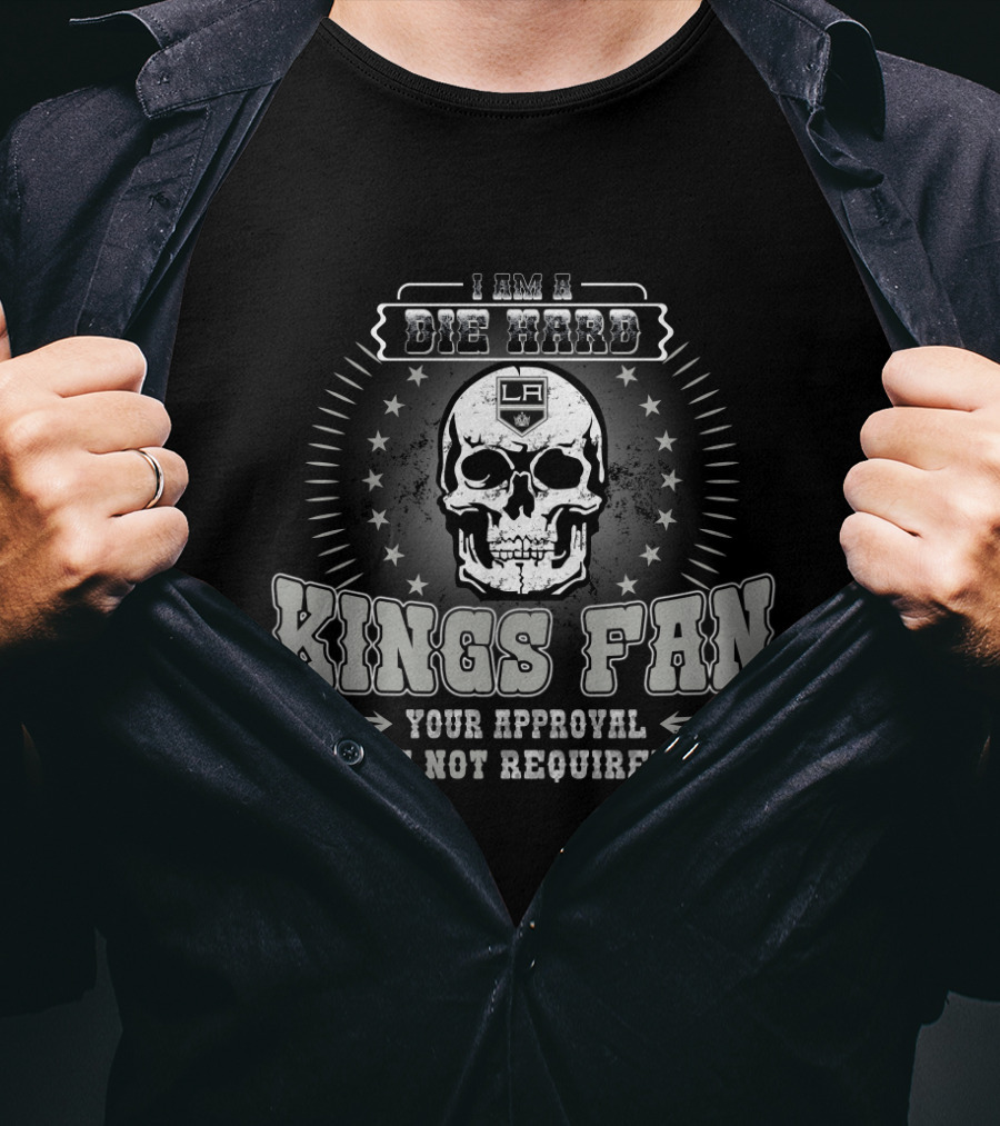 I Am A Die Hard Los Angeles Kings Fan Your Approval Is Not Required Skull And Stars T-Shirt